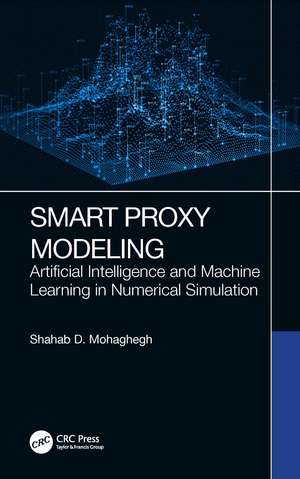 Smart Proxy Modeling: Artificial Intelligence and Machine Learning in Numerical Simulation de Shahab D. Mohaghegh