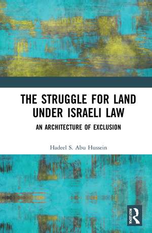 The Struggle for Land Under Israeli Law: An Architecture of Exclusion de Hadeel S. Abu Hussein