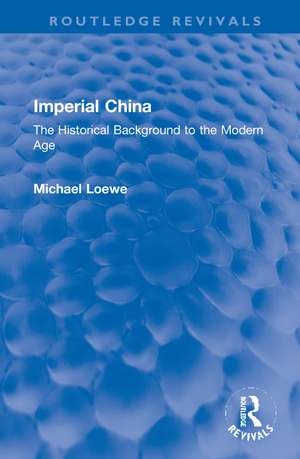 Imperial China: The Historical Background to the Modern Age de Michael Loewe