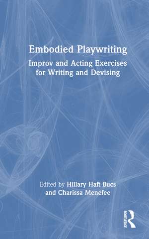 Embodied Playwriting: Improv and Acting Exercises for Writing and Devising de Hillary Haft Bucs