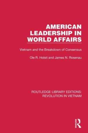 American Leadership in World Affairs: Vietnam and the Breakdown of Consensus de Ole R. Holsti