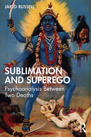 Sublimation and Superego: Psychoanalysis Between Two Deaths de Jared Russell