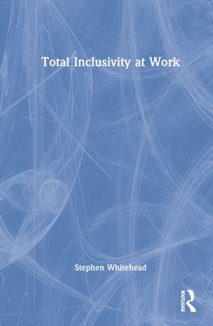 Total Inclusivity at Work de Stephen Whitehead