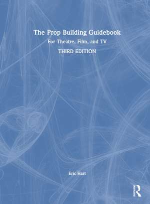 The Prop Building Guidebook: For Theatre, Film, and TV de Eric Hart