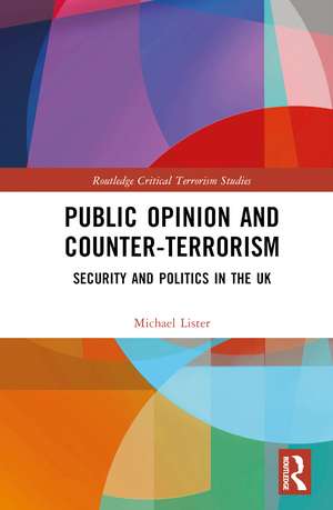 Public Opinion and Counter-Terrorism: Security and Politics in the UK de Michael Lister