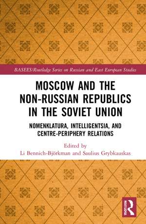 Moscow and the Non-Russian Republics in the Soviet Union: Nomenklatura, Intelligentsia and Centre-Periphery Relations de Li Bennich-Björkman