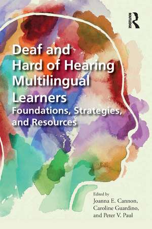 Deaf and Hard of Hearing Multilingual Learners: Foundations, Strategies, and Resources de Joanna Cannon