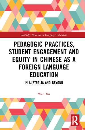 Pedagogic Practices, Student Engagement and Equity in Chinese as a Foreign Language Education: In Australia and Beyond de Wen Xu