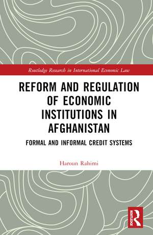 Reform and Regulation of Economic Institutions in Afghanistan: Formal and Informal Credit Systems de Haroun Rahimi