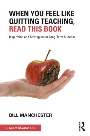 When You Feel Like Quitting Teaching, Read This Book: Inspiration and Strategies for Long-Term Success de Bill Manchester