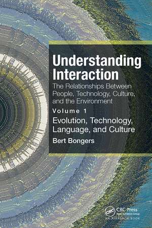 Understanding Interaction: The Relationships Between People, Technology, Culture, and the Environment: Volume 1: Evolution, Technology, Language and Culture de Bert Bongers