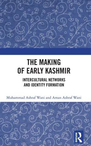 The Making of Early Kashmir: Intercultural Networks and Identity Formation de Muhammad Ashraf Wani