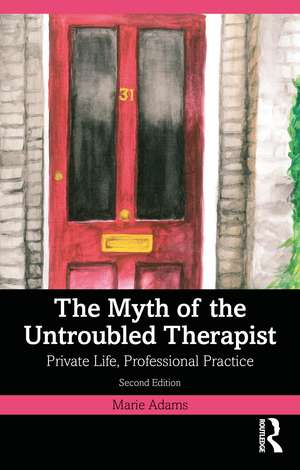 The Myth of the Untroubled Therapist: Private Life, Professional Practice de Marie Adams