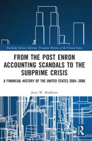 From the Post Enron Accounting Scandals to the Subprime Crisis: A Financial History of the United States 2004–2006 de Jerry W. Markham