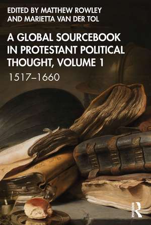 A Global Sourcebook in Protestant Political Thought, Volume I: 1517–1660 de Matthew Rowley