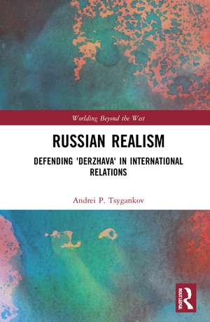 Russian Realism: Defending 'Derzhava' in International Relations de Andrei P. Tsygankov