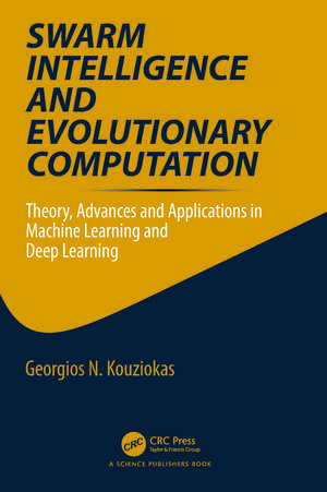 Swarm Intelligence and Evolutionary Computation: Theory, Advances and Applications in Machine Learning and Deep Learning de Georgios Kouziokas