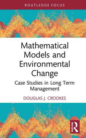 Mathematical Models and Environmental Change: Case Studies in Long Term Management de Douglas J. Crookes