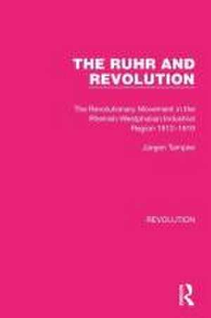 The Ruhr and Revolution: The Revolutionary Movement in the Rhenish-Westphalian Industrial Region 1912–1919 de Jürgen Tampke