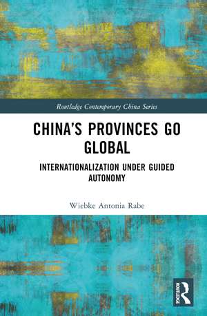 China’s Provinces Go Global: Internationalization Under Guided Autonomy de Wiebke Rabe