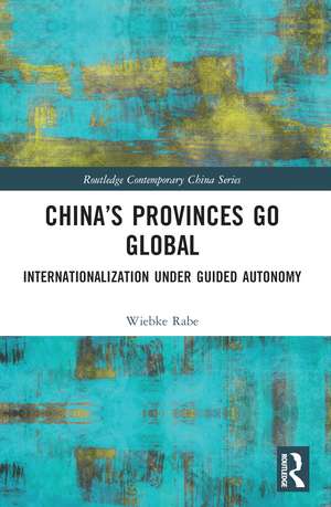 China’s Provinces Go Global: Internationalization Under Guided Autonomy de Wiebke Rabe