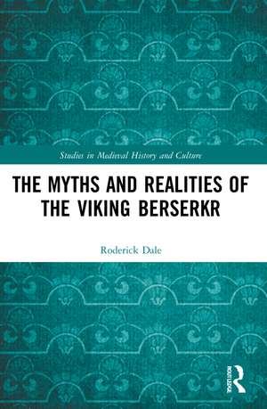 The Myths and Realities of the Viking Berserkr de Roderick Dale