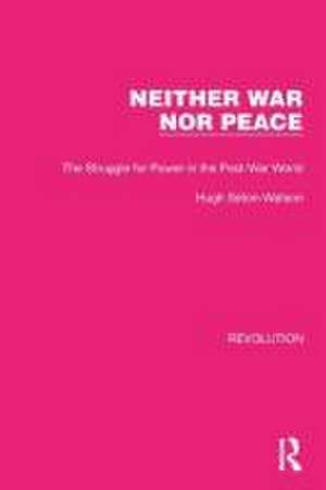 Neither War Nor Peace: The Struggle for Power in the Post-War World de Hugh Seton-Watson