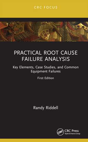 Practical Root Cause Failure Analysis: Key Elements, Case Studies, and Common Equipment Failures de Randy Riddell