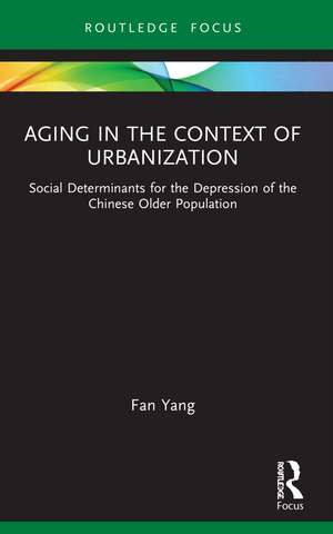 Aging in the Context of Urbanization: Social Determinants for the Depression of the Chinese Older Population de Fan Yang