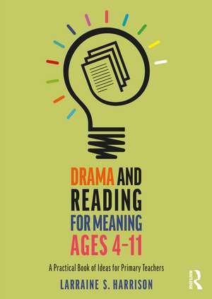 Drama and Reading for Meaning Ages 4-11: A Practical Book of Ideas for Primary Teachers de Larraine S. Harrison