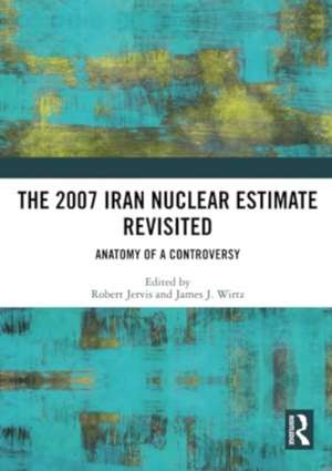 The 2007 Iran Nuclear Estimate Revisited: Anatomy of a Controversy de Robert Jervis