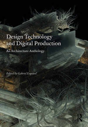 Design Technology and Digital Production: An Architecture Anthology de Gabriel Esquivel