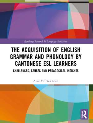 The Acquisition of English Grammar and Phonology by Cantonese ESL Learners: Challenges, Causes and Pedagogical Insights de Alice Yin Wa Chan