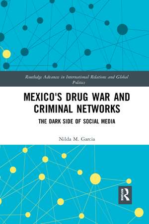 Mexico's Drug War and Criminal Networks: The Dark Side of Social Media de Nilda Garcia