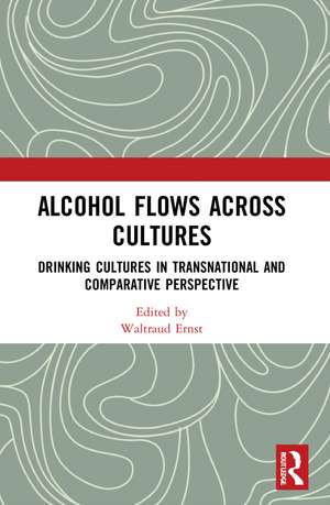 Alcohol Flows Across Cultures: Drinking Cultures in Transnational and Comparative Perspective de Waltraud Ernst