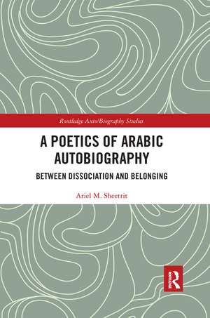 A Poetics of Arabic Autobiography: Between Dissociation and Belonging de Ariel M. Sheetrit