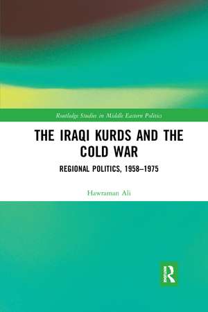 The Iraqi Kurds and the Cold War: Regional Politics, 1958–1975 de Hawraman Ali