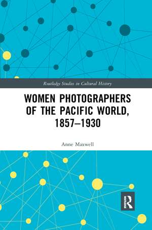 Women Photographers of the Pacific World, 1857–1930 de Anne Maxwell