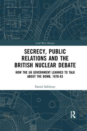 Secrecy, Public Relations and the British Nuclear Debate: How the UK Government Learned to Talk about the Bomb, 1970-83 de Daniel Salisbury