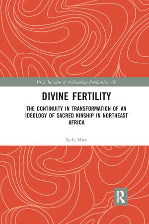 Divine Fertility: The Continuity in Transformation of an Ideology of Sacred Kinship in Northeast Africa de Sada Mire