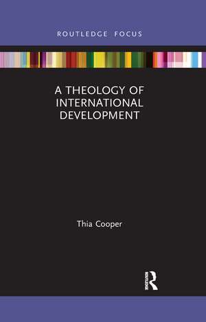 A Theology of International Development de Thia Cooper