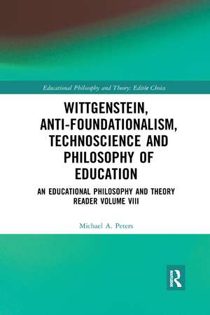 Wittgenstein, Anti-foundationalism, Technoscience and Philosophy of Education: An Educational Philosophy and Theory Reader Volume VIII de Michael A. Peters