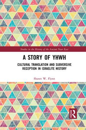 A Story of YHWH: Cultural Translation and Subversive Reception in Israelite History de Shawn W. Flynn