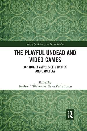 The Playful Undead and Video Games: Critical Analyses of Zombies and Gameplay de Stephen J. Webley