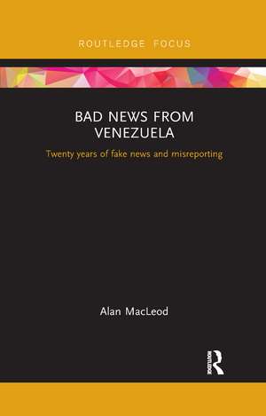 Bad News from Venezuela: Twenty years of fake news and misreporting de Alan Macleod