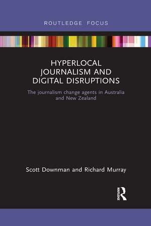 Hyperlocal Journalism and Digital Disruptions: The journalism change agents in Australia and New Zealand de Scott Downman