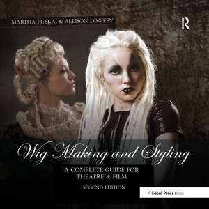 Wig Making and Styling: A Complete Guide for Theatre & Film de Martha Ruskai