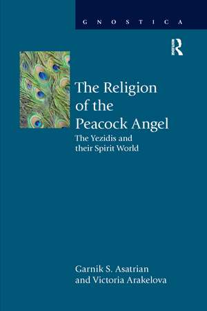 The Religion of the Peacock Angel: The Yezidis and Their Spirit World de Garnik S. Asatrian