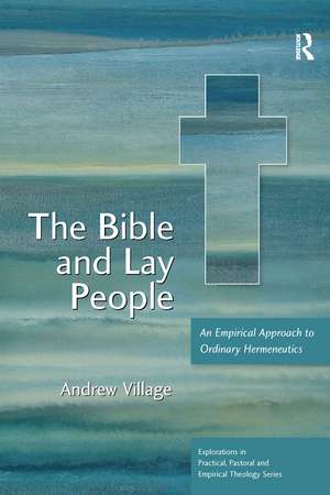 The Bible and Lay People: An Empirical Approach to Ordinary Hermeneutics de Andrew Village