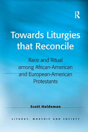 Towards Liturgies that Reconcile: Race and Ritual among African-American and European-American Protestants de Scott Haldeman